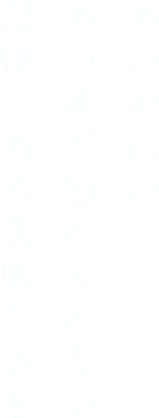 あのお店のあの味が忘れられない記憶に残る美味しさを